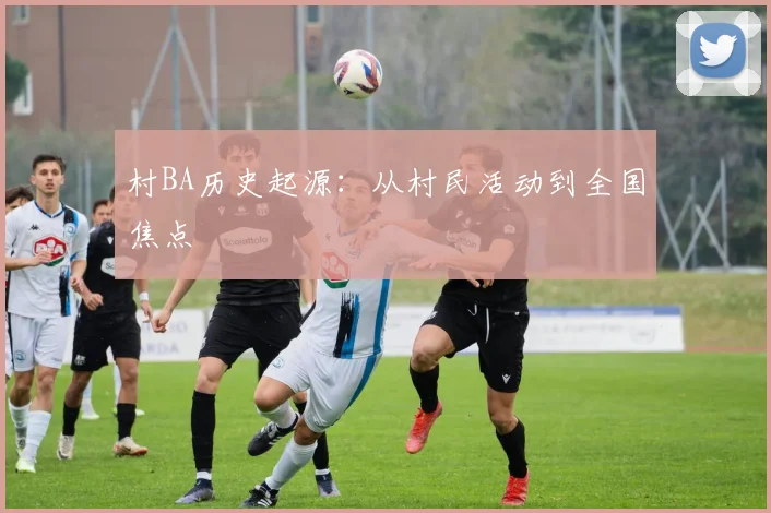 村BA历史起源：从村民活动到全国焦点