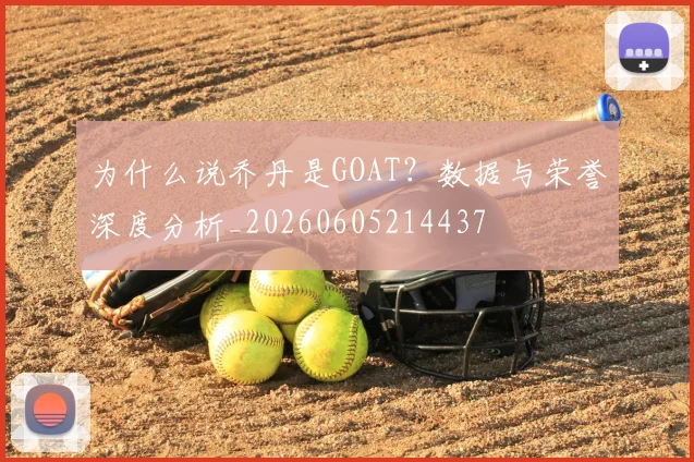 为什么说乔丹是GOAT?数据与荣誉深度分析_20260605214437