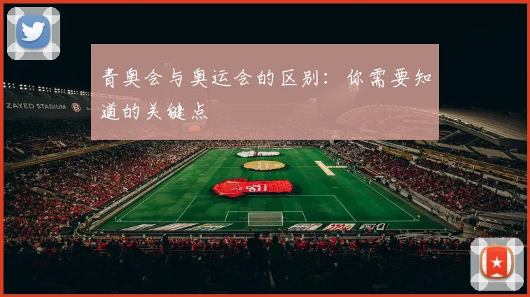 青奥会与奥运会的区别:你需要知道的关键点