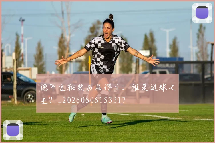 德甲金靴奖历届得主:谁是进球之王?_20260606153317
